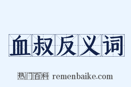 血叔反义词是什么意思的图片